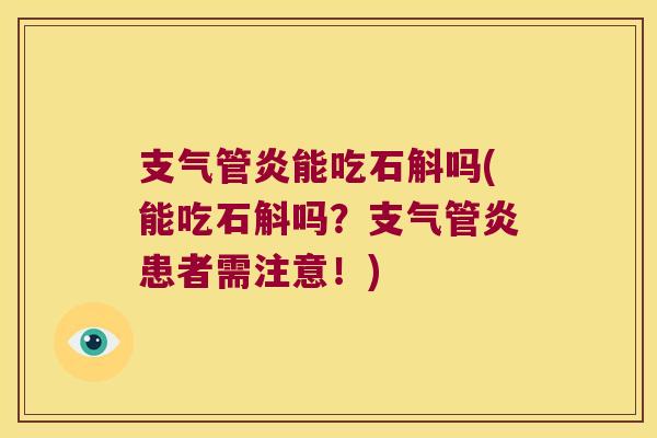 支气管炎能吃石斛吗(能吃石斛吗？支气管炎患者需注意！)