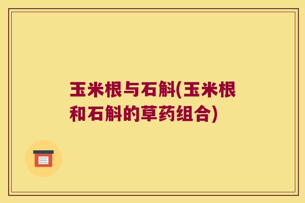玉米根与石斛(玉米根和石斛的草药组合)