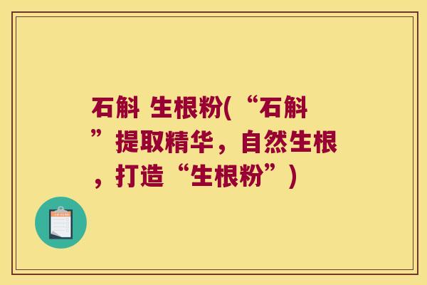 石斛 生根粉(“石斛”提取精华，自然生根，打造“生根粉”)