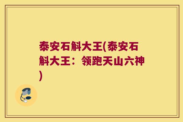泰安石斛大王(泰安石斛大王：领跑天山六神)