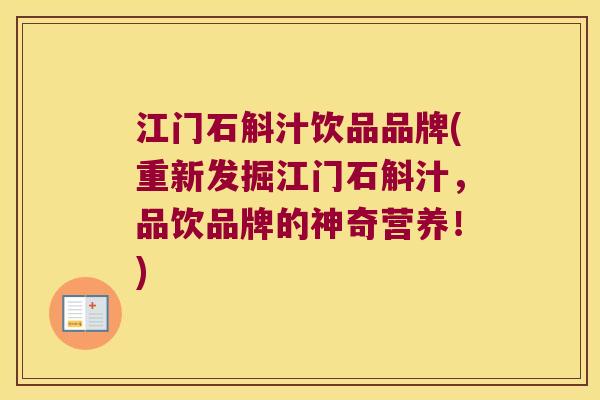 江门石斛汁饮品品牌(重新发掘江门石斛汁，品饮品牌的神奇营养！)