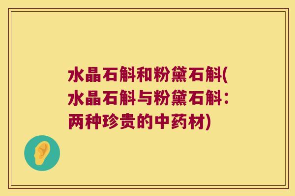 水晶石斛和粉黛石斛(水晶石斛与粉黛石斛：两种珍贵的材)