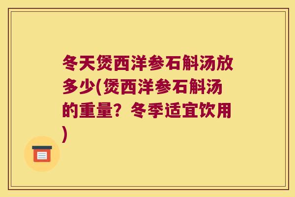 冬天煲西洋参石斛汤放多少(煲西洋参石斛汤的重量？冬季适宜饮用)