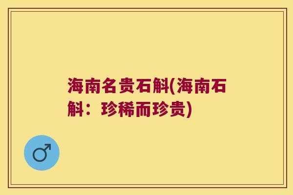 海南名贵石斛(海南石斛：珍稀而珍贵)