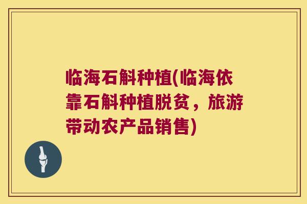 临海石斛种植(临海依靠石斛种植脱贫，旅游带动农产品销售)