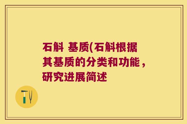石斛 基质(石斛根据其基质的分类和功能，研究进展简述