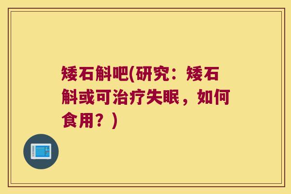 矮石斛吧(研究：矮石斛或可治疗失眠，如何食用？)