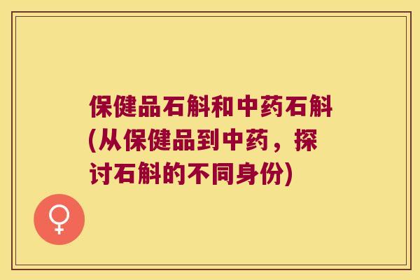 保健品石斛和中药石斛(从保健品到中药，探讨石斛的不同身份)