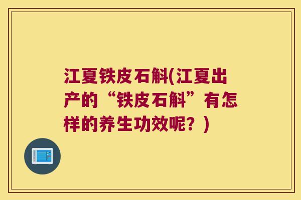 江夏铁皮石斛(江夏出产的“铁皮石斛”有怎样的养生功效呢？)