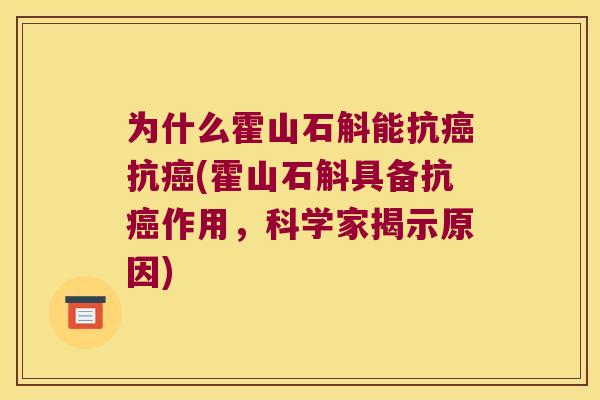 为什么霍山石斛能抗癌抗癌(霍山石斛具备抗癌作用，科学家揭示原因)
