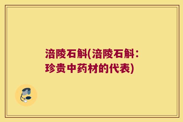 涪陵石斛(涪陵石斛：珍贵中药材的代表)