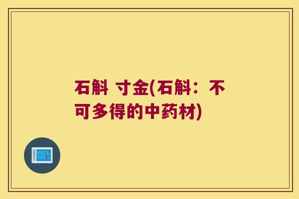 石斛 寸金(石斛：不可多得的中药材)