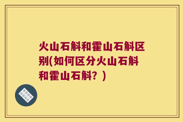 火山石斛和霍山石斛区别(如何区分火山石斛和霍山石斛?) 火山石斛和霍山石斛区别(如何区分火山石斛和霍山石斛?)