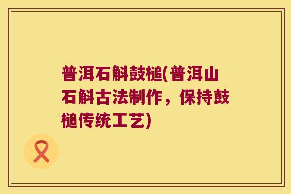 普洱石斛鼓槌(普洱山石斛古法制作，保持鼓槌传统工艺)