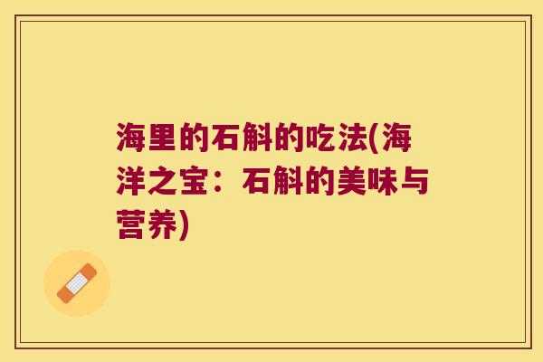 海里的石斛的吃法(海洋之宝：石斛的美味与营养)