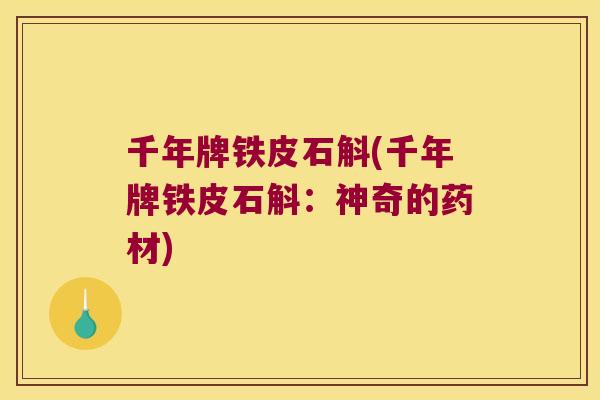 千年牌铁皮石斛(千年牌铁皮石斛：神奇的药材)