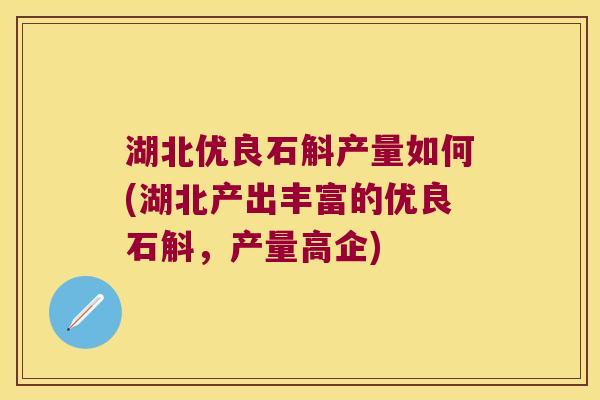 湖北优良石斛产量如何(湖北产出丰富的优良石斛，产量高企)