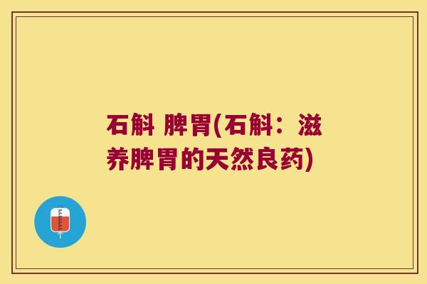 石斛 脾胃(石斛：滋养脾胃的天然良药)