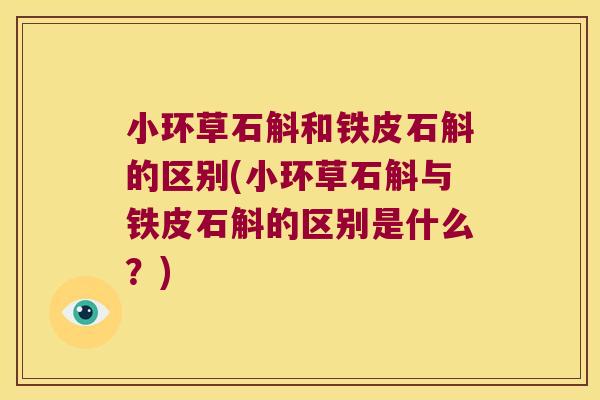 小环草石斛和铁皮石斛的区别(小环草石斛与铁皮石斛的区别是什么？)