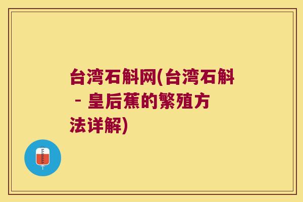 台湾石斛网(台湾石斛 - 皇后蕉的繁殖方法详解)