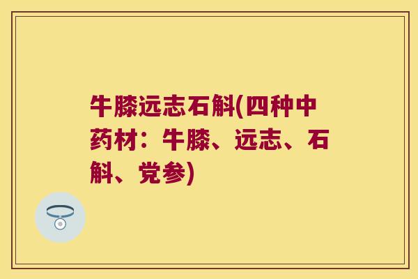 牛膝远志石斛(四种中药材：牛膝、远志、石斛、党参)