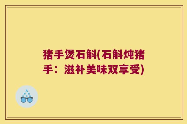 猪手煲石斛(石斛炖猪手：滋补美味双享受)