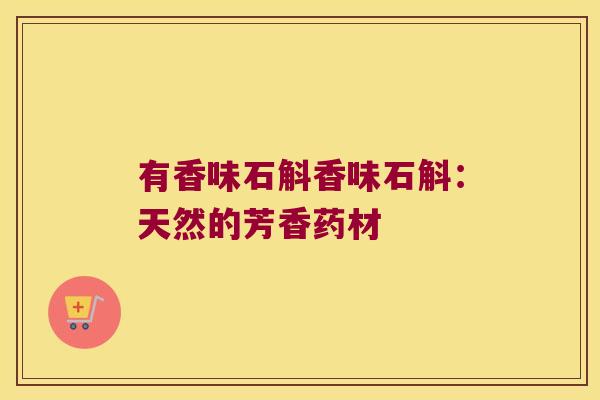 有香味石斛香味石斛：天然的芳香药材