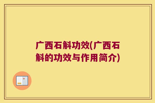 广西石斛功效(广西石斛的功效与作用简介)