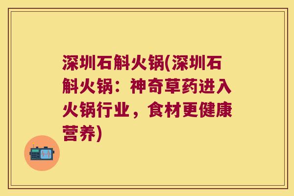 深圳石斛火锅(深圳石斛火锅：神奇草药进入火锅行业，食材更健康营养)