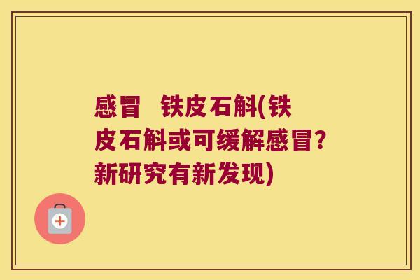 感冒  铁皮石斛(铁皮石斛或可缓解感冒？新研究有新发现)