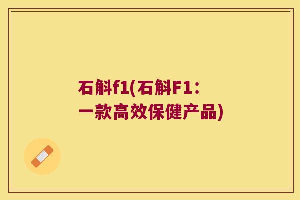 石斛f1(石斛F1：一款高效保健产品)