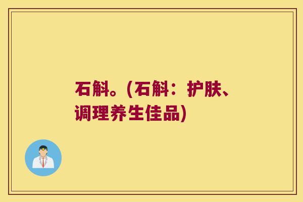 石斛。(石斛:护肤、调理养生佳品) 石斛。(石斛:护肤、调理养生佳品)