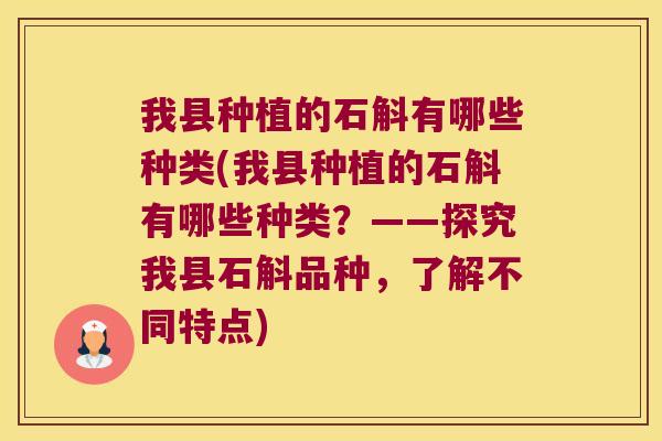 我县种植的石斛有哪些种类(我县种植的石斛有哪些种类？——探究我县石斛品种，了解不同特点)