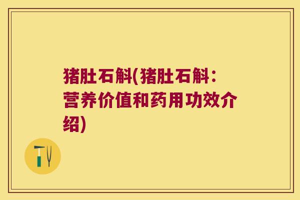 猪肚石斛(猪肚石斛：营养价值和药用功效介绍)
