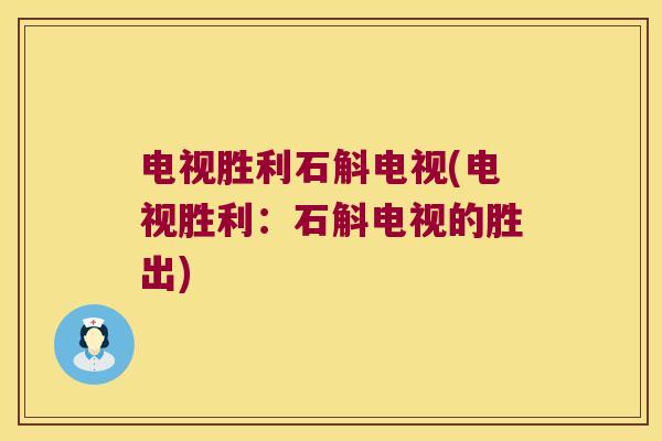 电视胜利石斛电视(电视胜利：石斛电视的胜出)