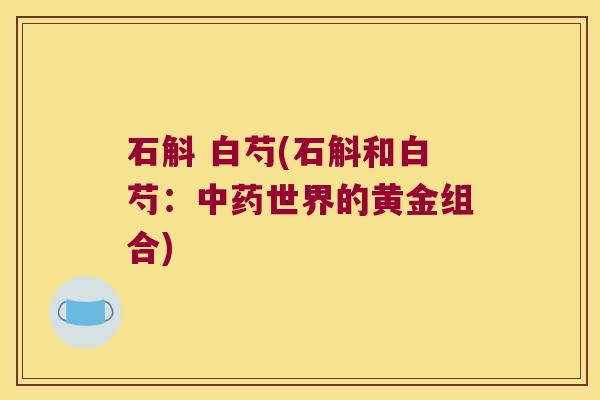 石斛 白芍(石斛和白芍：世界的黄金组合)