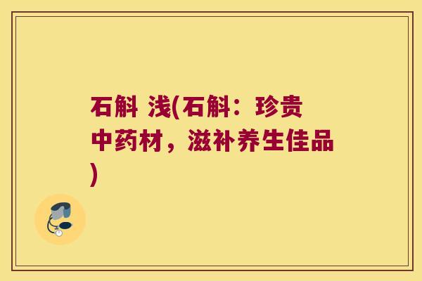 石斛 浅(石斛：珍贵中药材，滋补养生佳品)