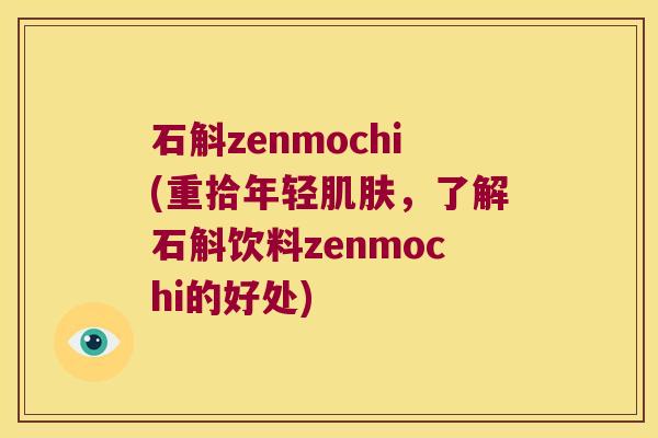 石斛zenmochi(重拾年轻肌肤，了解石斛饮料zenmochi的好处)