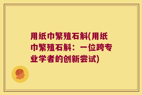 用纸巾繁殖石斛(用纸巾繁殖石斛：一位跨专业学者的创新尝试)
