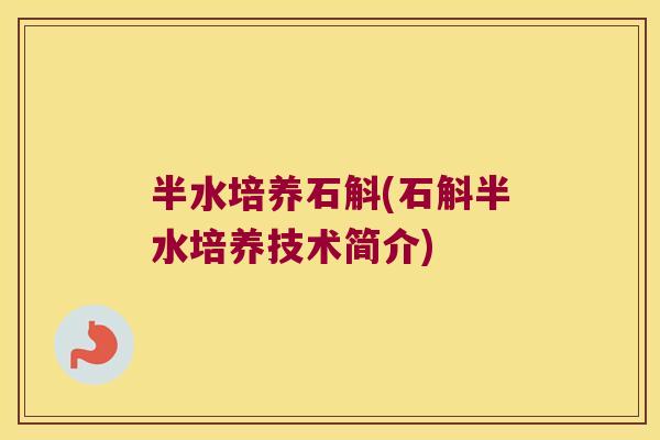 半水培养石斛(石斛半水培养技术简介) 半水培养石斛(石斛半水培养技术简介)