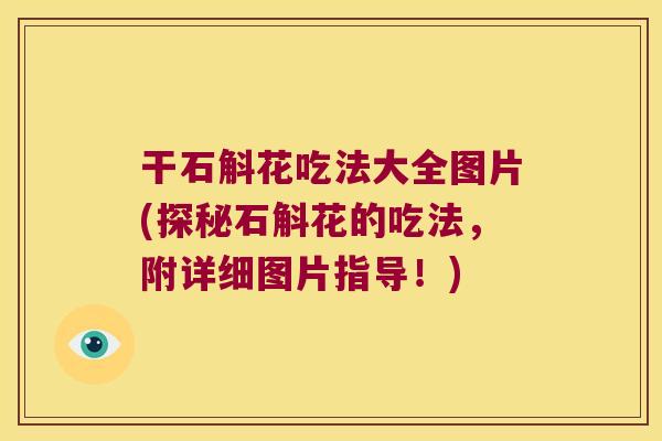 干石斛花吃法大全图片(探秘石斛花的吃法，附详细图片指导！)