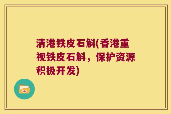 清港铁皮石斛(香港重视铁皮石斛，保护资源积极开发)