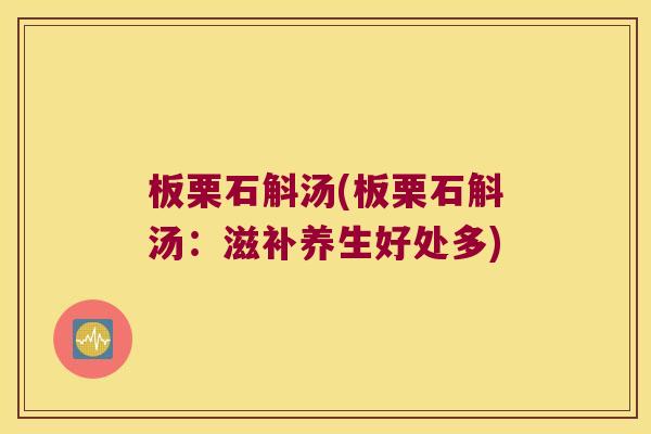板栗石斛汤(板栗石斛汤：滋补养生好处多)