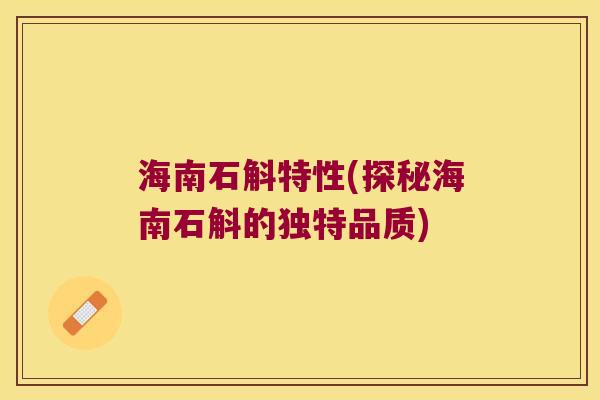 海南石斛特性(探秘海南石斛的独特品质)