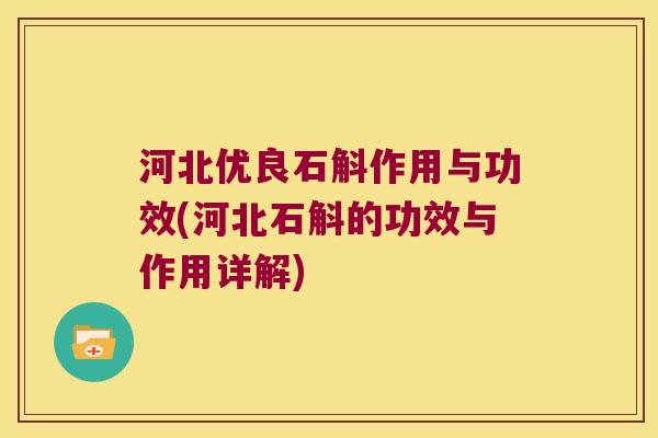 河北优良石斛作用与功效(河北石斛的功效与作用详解) 河北优良石斛作用与功效(河北石斛的功效与作用详解)