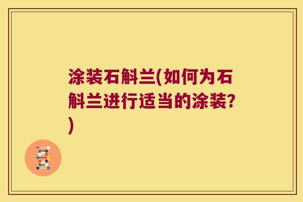 涂装石斛兰(如何为石斛兰进行适当的涂装？)