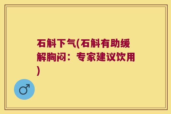 石斛下气(石斛有助缓解胸闷:专家建议饮用) 石斛下气(石斛有助缓解胸闷:专家建议饮用)