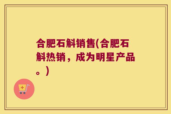 合肥石斛销售(合肥石斛热销，成为明星产品。)