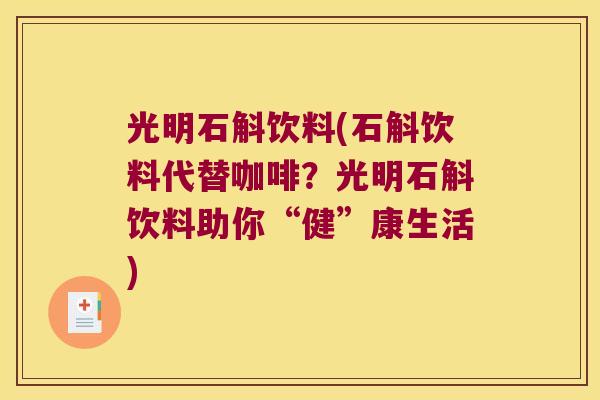 光明石斛饮料(石斛饮料代替咖啡？光明石斛饮料助你“健”康生活)