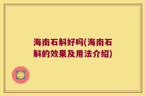 海南石斛好吗(海南石斛的效果及用法介绍)